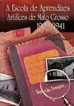 A Escola de Aprendizes Artífices de Mato Grosso 1909/1941