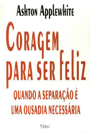 Coragem para Ser Feliz - Quando a Separação e uma ousadia necessária