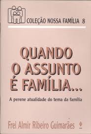 Quando o Assunto e Família - A perene atualidade do tema da família