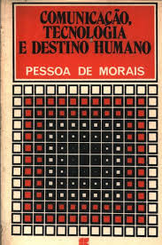 Comunicação Tecnologia e Destino Humano - Uma Filosofia para o Impasse Tecnológico