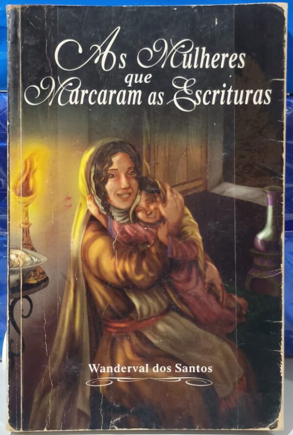 As Mulheres Que Marcaram As Escrituras Vol. 1