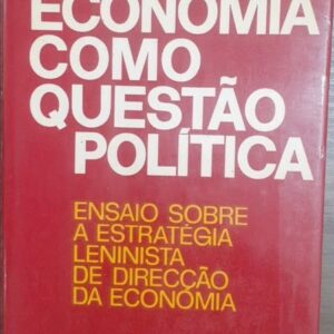 Economia Como Questão Política - Ensaio Sobre a Estratégia Leninista de Direcção de Economia - Socialismo