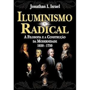 Iluminismo Radical - a Filosofia e a Construcao da