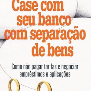 Case com Seu Banco com Separação de Bens - Como Não Pagar Tarifas e Negocial Empréstimos e Aplicações