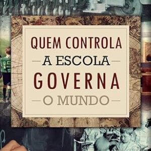 Quem Controla a Escola Governa o Mundo