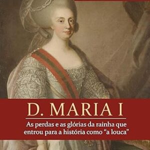 D.maria I - As Perdas e As Glorias da Rainha Que e