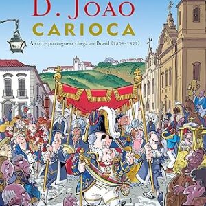 Dom Joao Carioca - a Corte Portuguesa Chega Ao Br