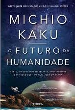 O Futuro da Humanidade - Marte Viagens Interestelares Imortalidade e o Nosso Destino para Além da Terra