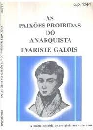 As Paixoes Proibidas do Anarquista Evariste Galois