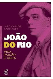 João do Rio - Vida Paixão e Obra