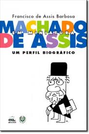 Machado de Assis em Miniatura - um Perfil Biográfico