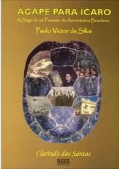 Ágape para Ícaro - a Saga de um Pioneiro da Aeronáutica Brasileira - Paulo Victor da Silva