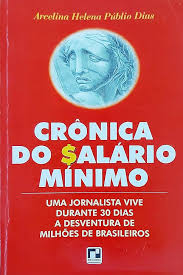 Crônica do Salário Mínimo - Um Jornalista Vive Durante 30 Dias a Desventura de Milhões de Brasileiros