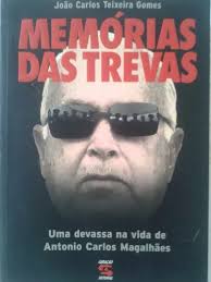 Memórias das Trevas - Uma Devassa na Vida de Antonio Carlos Magalhães