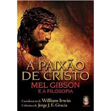 Paixao de Cristo Mel Gibson e a Filosofia