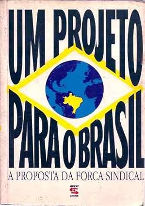 Um Projeto para o Brasil - a Proposta da Força Sindical