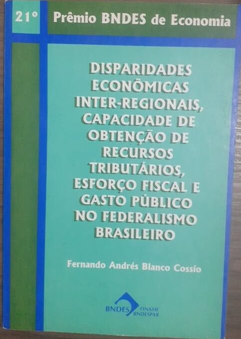 Disparidades Econômicas Inter Regionais Capacidade de Obtenção de Recursos Tributários Esforço Fiscal e Gasto Público no Federalismo Brasileiro