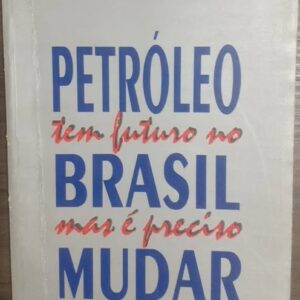 Petróleo Tem Futuro no Brasil Mas e Preciso Mudar