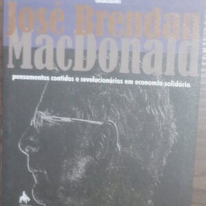 Jose Brendan Macdonald - Pensamentos Contidos e Revolucionários em Economia Solidária