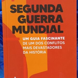 Segunda Guerra Mundial - Um Guia Fascinante de um dos conflitos mais devastadores da história