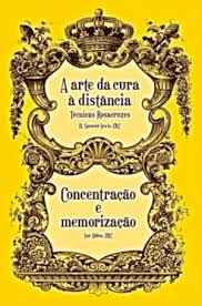 A Arte da Cura a Distancia - Tecnicas Rosacruzes