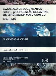 Catálogo de Documentos Sobre a Concessão de Lavras de minérios em mato Grosso (1969-1986)