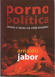Pornopolítica - Paixões e Taras na Vida Brasileira