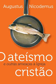 O Ateísmo Cristão  e Outras Ameaças à Igreja