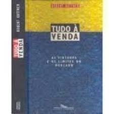 Tudo à Venda - As Virtudes e Os Limites do Mercado