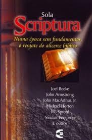 Sola Scriptura - Numa Época Sem Fundamentos o Resgate do Alicerce Bíblico