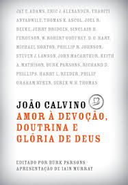 João Calvino Amor à Devoção Doutrina e Glória de Deus