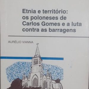Etnia e Território - Os Poloneses de Carlos Gomes e a Luta Contra as Barragens