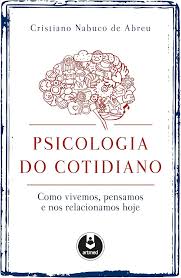 Psicologia do Cotidiano - Como Vivemos Pensamos e nos relacionamos hoje
