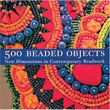 500 Beaded Objects - New Dimensions in Contemporary Beadwork