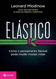 Elástico - Como o Pensamento Flexível Pode Mudar Nossas Vidas