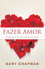 Fazer Amor - Como Fazer do Sexo um Ato de Amor