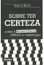 Sobre Ter Certeza - Como a Neurociência Explica a Convicção