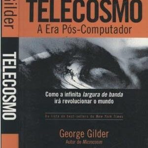 Telecosmo a Era Pôs Computador - Como a Infinita Largura de Banda irá Revolucionar o Mundo
