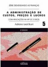 Administração de Custos Preços e Lucros 5ª - Com Aplicações na HP12C e Excel. Série Desvendando as Finanças