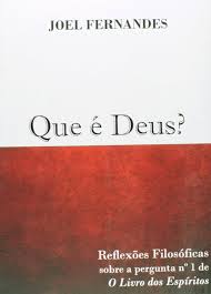 Que é Deus - Reflexões Filosóficas sobre a Pergunta n 1 de O Livro dos Espíritos