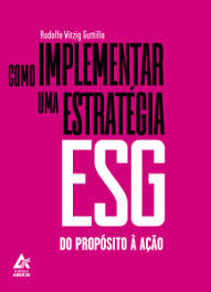 Como Implementar uma Estratégia ESG do Propósito à ação