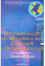 Obra Prima - Fundamentação da Metafisica dos Costumes e outros escritos