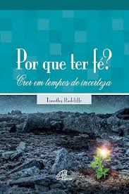 Por Que Ter Fé - Crer em Tempos de Incerteza
