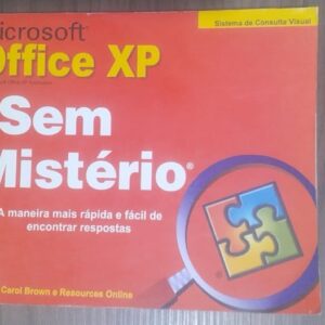Microsoft Office Xp - Sem Mistério - A Maneira mais Rápida e Fácil de Encontrar Respostas