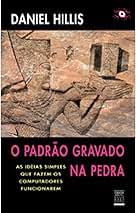 Padrão Gravado na Pedra - As Ideias Simples que Fazem os Computadores Funcionarem